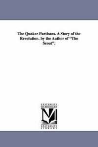 bokomslag The Quaker Partisans. a Story of the Revolution. by the Author of the Scout.