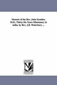 bokomslag Memoir of the REV. John Scudder, M.D., Thirty-Six Years Missionary in India. by REV. J.B. Waterbury ...