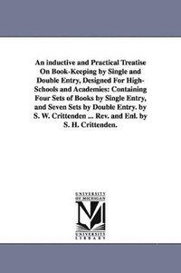 bokomslag An inductive and Practical Treatise On Book-Keeping by Single and Double Entry, Designed For High-Schools and Academies