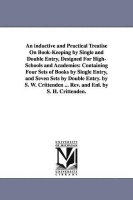 bokomslag An inductive and Practical Treatise On Book-Keeping by Single and Double Entry, Designed For High-Schools and Academies