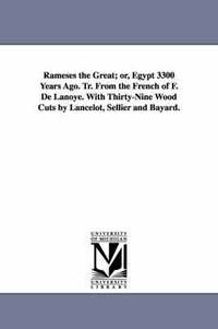 bokomslag Rameses the Great; Or, Egypt 3300 Years Ago. Tr. from the French of F. de Lanoye. with Thirty-Nine Wood Cuts by Lancelot, Sellier and Bayard.