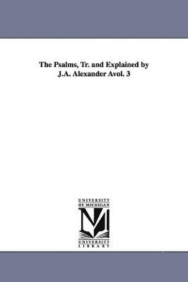 J A Alexander - Psalms, Tr. and Explained by J.A. Alexander Avol. 3, Häftad