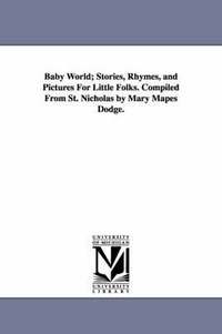 bokomslag Baby World; Stories, Rhymes, and Pictures for Little Folks. Compiled from St. Nicholas by Mary Mapes Dodge.