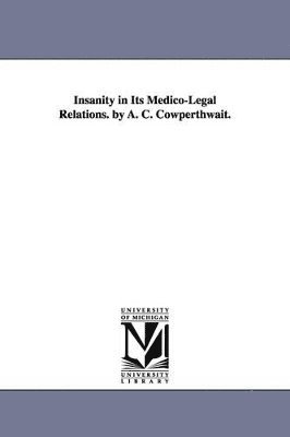 Allen Corson Cowperthwaite, A C (Allen Corson) Cowperthwaite, A. C. (Allen Corson) Cowperthwaite - Insanity in Its Medico-Legal Relations. by A. C. Cowperthwait., Häftad