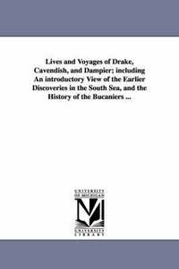 bokomslag Lives and Voyages of Drake, Cavendish, and Dampier; Including an Introductory View of the Earlier Discoveries in the South Sea, and the History of the