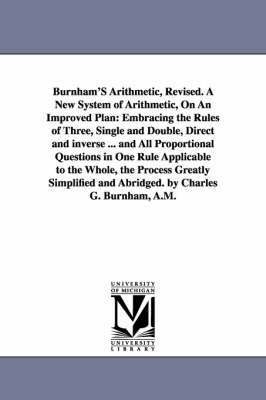 Burnham'S Arithmetic, Revised. A New System of Arithmetic, On An Improved Plan 1