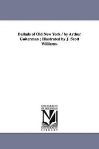 bokomslag Ballads of Old New York / by Arthur Guiterman; Illustrated by J. Scott Williams.