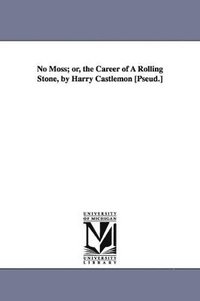 bokomslag No Moss; or, the Career of A Rolling Stone, by Harry Castlemon [Pseud.]