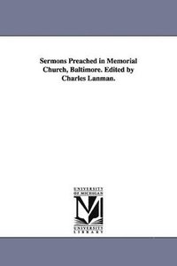 bokomslag Sermons Preached in Memorial Church, Baltimore. Edited by Charles Lanman.