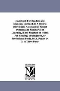 bokomslag Handbook For Readers and Students, intended As A Help to individuals, Associations, School Districts and Seminaries of Learning, in the Selection of Works For Reading, investigation, or Professional
