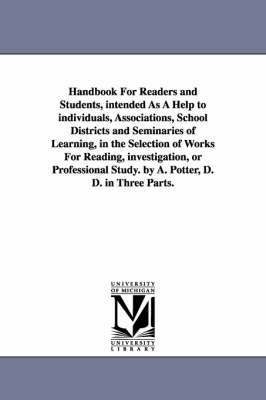 Handbook For Readers and Students, intended As A Help to individuals, Associations, School Districts and Seminaries of Learning, in the Selection of Works For Reading, investigation, or Professional 1