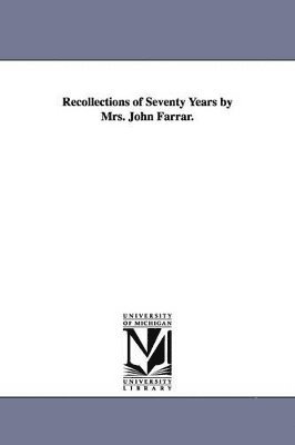 bokomslag Recollections of Seventy Years by Mrs. John Farrar.