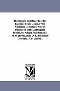 bokomslag The History and Records of the Elephant Club; Comp. from Authentic Documents Now in Possession of the Zofological Society. by Knight Russ Ockside, M.