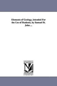 bokomslag Elements of Geology, intended For the Use of Students, by Samuel St. John ...