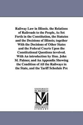 bokomslag Railway Law in Illinois. the Relations of Railroads to the People, As Set Forth in the Constitution, the Statutes and the Decisions of Illinois; together With the Decisions of Other States and the