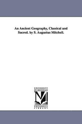 bokomslag An Ancient Geography, Classical and Sacred. by S. Augustus Mitchell.