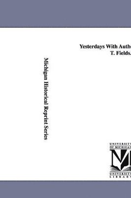 Yesterdays With Authors, by James T. Fields. 1