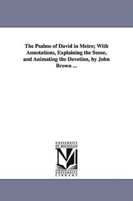 bokomslag Psalms of David in Metre; With Annotations, Explaining the Sense, and Animating the Devotion, by John Brown ...