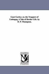 bokomslag Gaut Gurley; or, the Trappers of Umbagog. A Tale of Border Life. by D. P. Thompson.