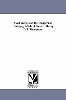 Gaut Gurley; or, the Trappers of Umbagog. A Tale of Border Life. by D. P. Thompson. 1