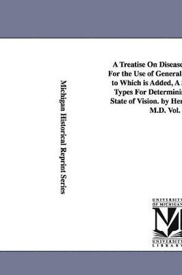 bokomslag A Treatise On Diseases of the Eye; For the Use of General Practitioners. to Which is Added, A Series of Test Types For Determining the Exact State of Vision. by Henry C. Angell, M.D. Vol. 2