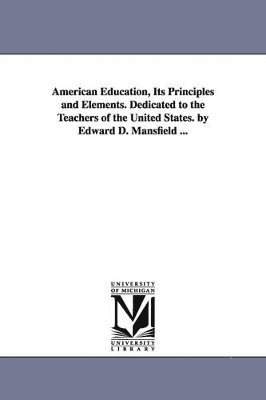 Edward Deering Mansfield - American Education, Its Principles and Elements. Dedicated to the Teachers of the United States. by Edward D. Mansfield ..., Häftad