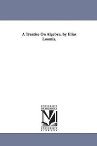 bokomslag A Treatise On Algebra. by Elias Loomis.