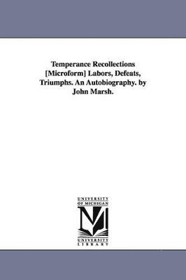 John Marsh - Temperance Recollections [Microform] Labors, Defeats, Triumphs. An Autobiography. by John Marsh., Häftad