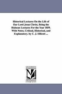 bokomslag Historical Lectures on the Life of Our Lord Jesus Christ, Being the Hulsean Lectures for the Year 1859. with Notes, Critical, Historical, and Explanat
