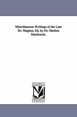 bokomslag Miscellaneous Writings of the Late Dr. Maginn, Ed. by Dr. Shelton Mackenzie.