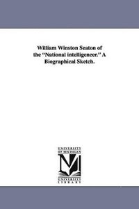 bokomslag William Winston Seaton of the National Intelligencer. a Biographical Sketch.