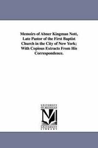 bokomslag Memoirs of Abner Kingman Nott, Late Pastor of the First Baptist Church in the City of New York; With Copious Extracts From His Correspondence.