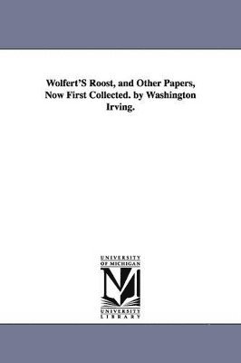 Wolfert'S Roost, and Other Papers, Now First Collected. by Washington Irving. 1