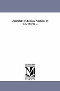 bokomslag Quantitative Chemical Analysis. by T.E. Thorpe ...