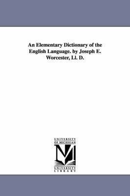 An Elementary Dictionary of the English Language. by Joseph E. Worcester, Ll. D. 1