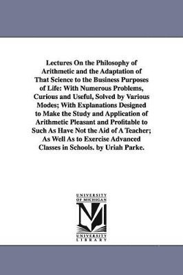 bokomslag Lectures On the Philosophy of Arithmetic and the Adaptation of That Science to the Business Purposes of Life