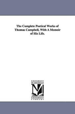 Thomas Campbell - Complete Poetical Works of Thomas Campbell, With A Memoir of His Life., Häftad