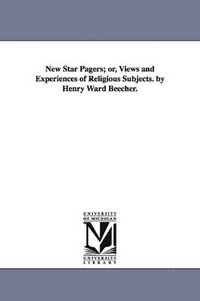 bokomslag New Star Pagers; or, Views and Experiences of Religious Subjects. by Henry Ward Beecher.