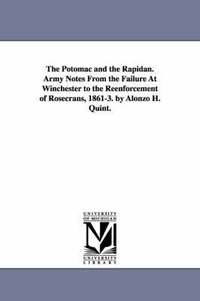 bokomslag The Potomac and the Rapidan. Army Notes from the Failure at Winchester to the Reenforcement of Rosecrans, 1861-3. by Alonzo H. Quint.