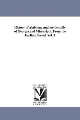Albert James Pickett - History of Alabama, and incidentally of Georgia and Mississippi, From the Earliest Period. Vol. 1, Häftad