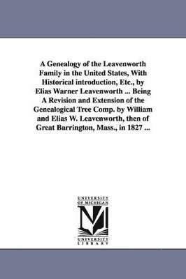 A Genealogy of the Leavenworth Family in the United States, With Historical introduction, Etc., by Elias Warner Leavenworth ... Being A Revision and Extension of the Genealogical Tree Comp. by 1