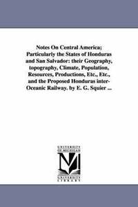 bokomslag Notes on Central America; Particularly the States of Honduras and San Salvador