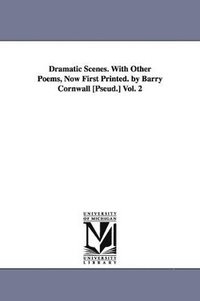 bokomslag Dramatic Scenes. With Other Poems, Now First Printed. by Barry Cornwall [Pseud.] Vol. 2