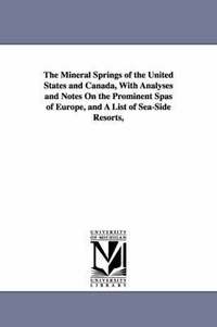 bokomslag The Mineral Springs of the United States and Canada, With Analyses and Notes On the Prominent Spas of Europe, and A List of Sea-Side Resorts,