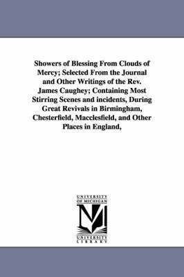 bokomslag Showers of Blessing From Clouds of Mercy; Selected From the Journal and Other Writings of the Rev. James Caughey; Containing Most Stirring Scenes and incidents, During Great Revivals in Birmingham,