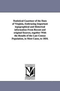 bokomslag Statistical Gazetteer of the State of Virginia, Embracing Important topographical and Historical information From Recent and original Sources, together With the Results of the Last Census Populatio...