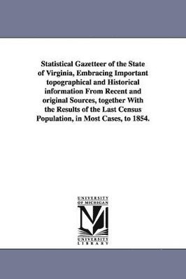 bokomslag Statistical Gazetteer of the State of Virginia, Embracing Important topographical and Historical information From Recent and original Sources, together With the Results of the Last Census Populatio...