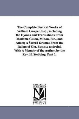 bokomslag The Complete Poetical Works of William Cowper, Esq., including the Hymns and Translations From Madame Guion, Milton, Etc., and Adam; A Sacred Drama; From the Italian of Gio. Battista andreini, With A