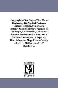 bokomslag Geography of the State of New York. Embracing Its Physical Features, Climate, Geology, Mineralogy, Botany, Zoology, History, Pursuits of the People, Government, Education, internal Improvements,