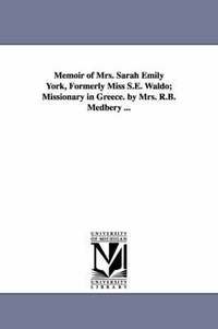 bokomslag Memoir of Mrs. Sarah Emily York, Formerly Miss S.E. Waldo; Missionary in Greece. by Mrs. R.B. Medbery ...